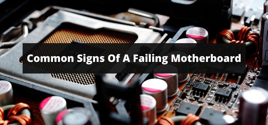 Signs & Reasons Of Failing Motherboard + Ultimate Guide To Prevent Motherboard Failure