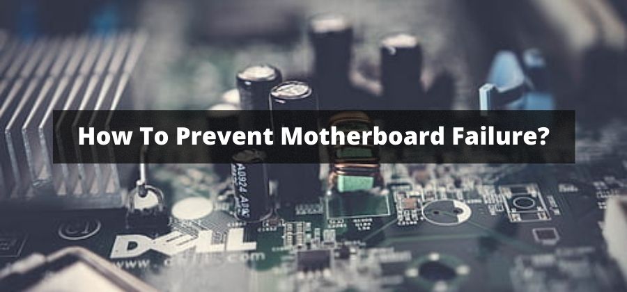 Signs & Reasons Of Failing Motherboard + Ultimate Guide To Prevent Motherboard Failure