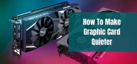 How To Make Graphic Card Quieter?