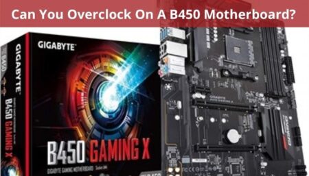 Can You Overclock On A B450 Motherboard?