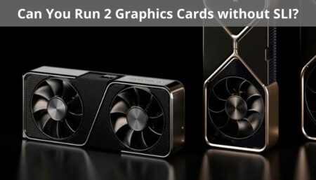 Can You Run 2 Graphics Cards without SLI?