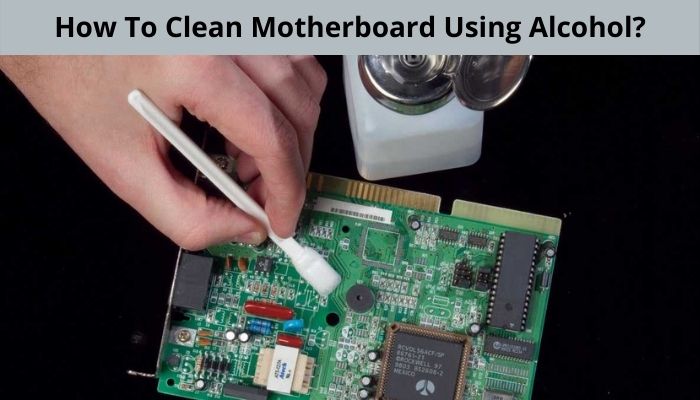 Can You Use Denatured Alcohol To Clean Motherboard?